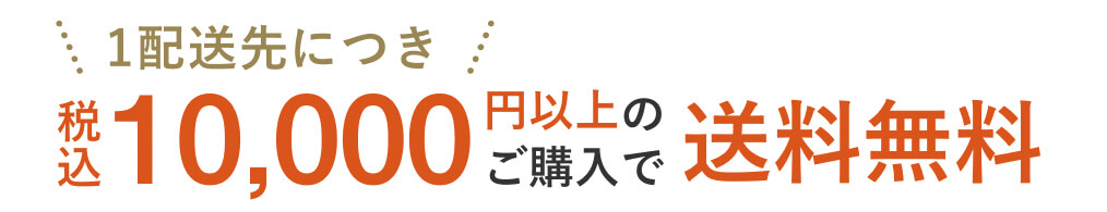 1配送先につき｜税込 10,000円以上のご購入で送料無料